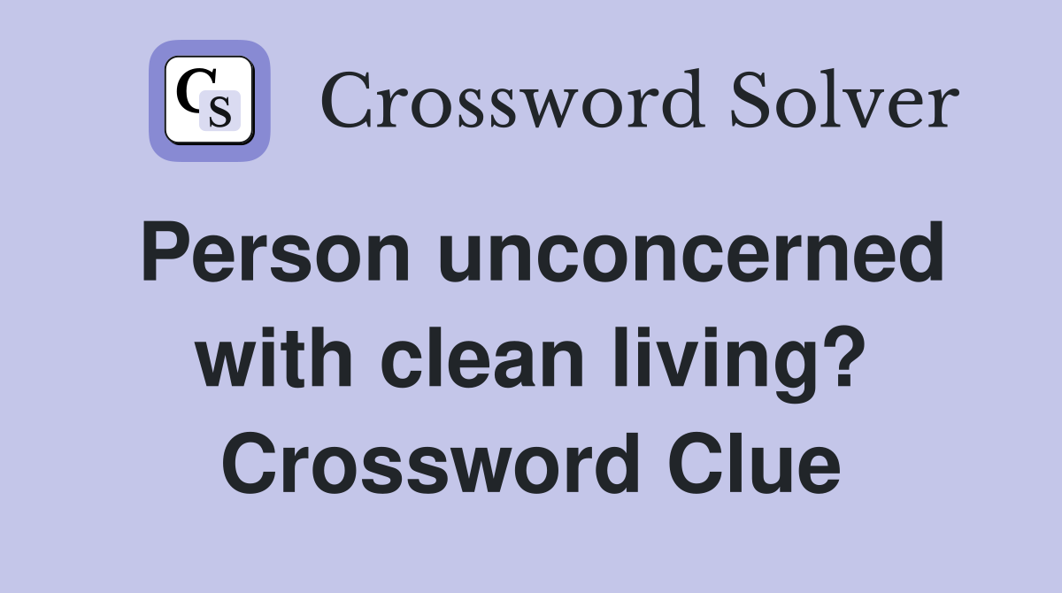 Person unconcerned with clean living? Crossword Clue