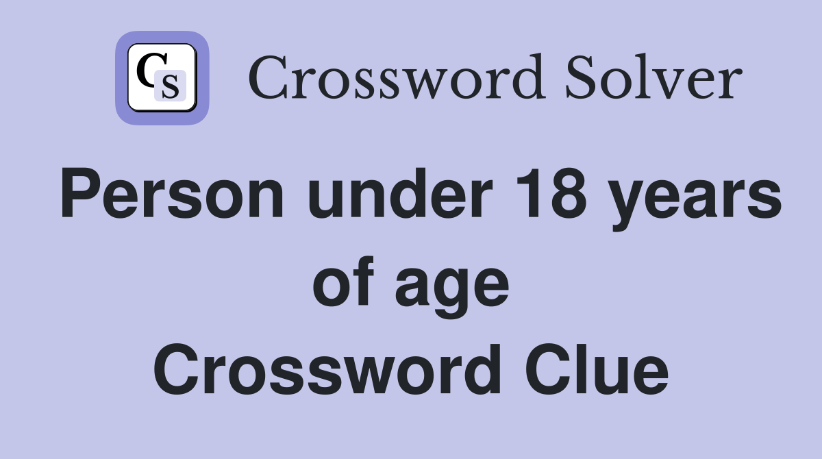 Person under 18 years of age Crossword Clue