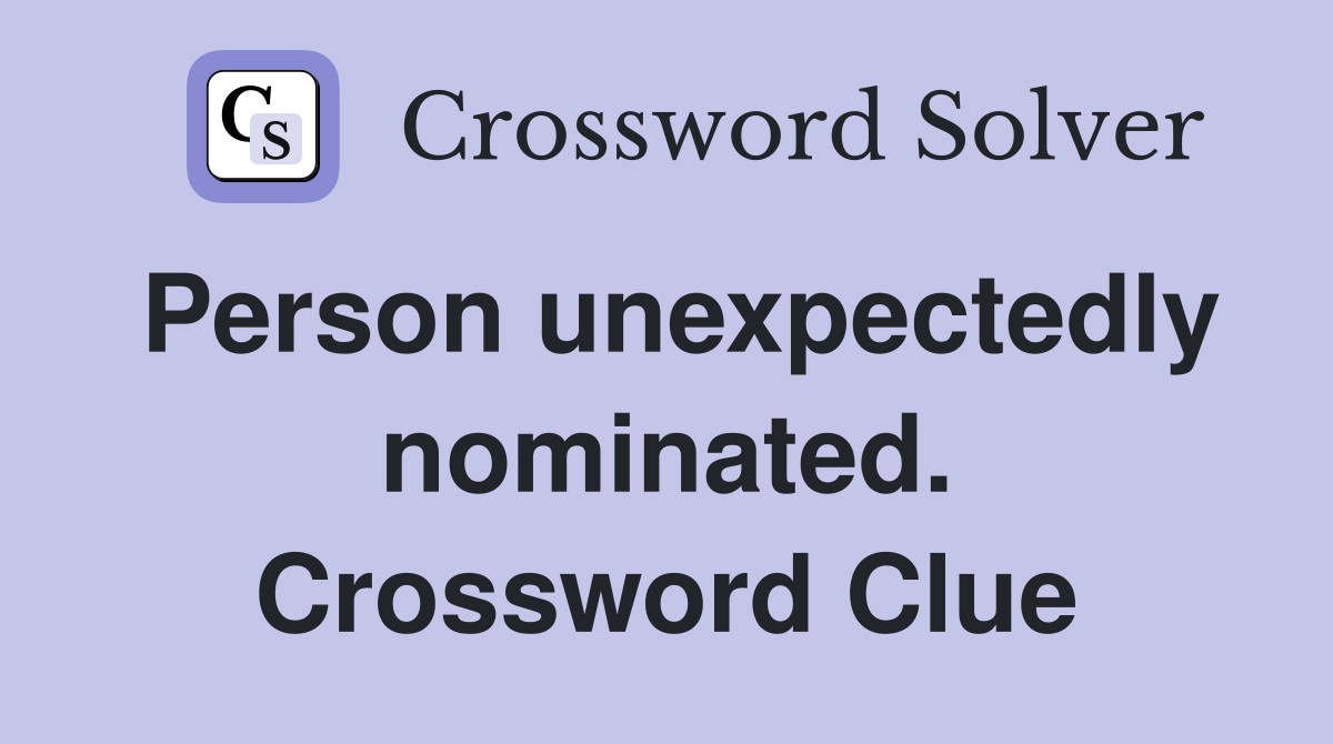 Person unexpectedly nominated. Crossword Clue