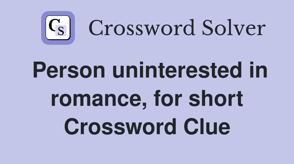 Person uninterested in romance, for short Crossword Clue