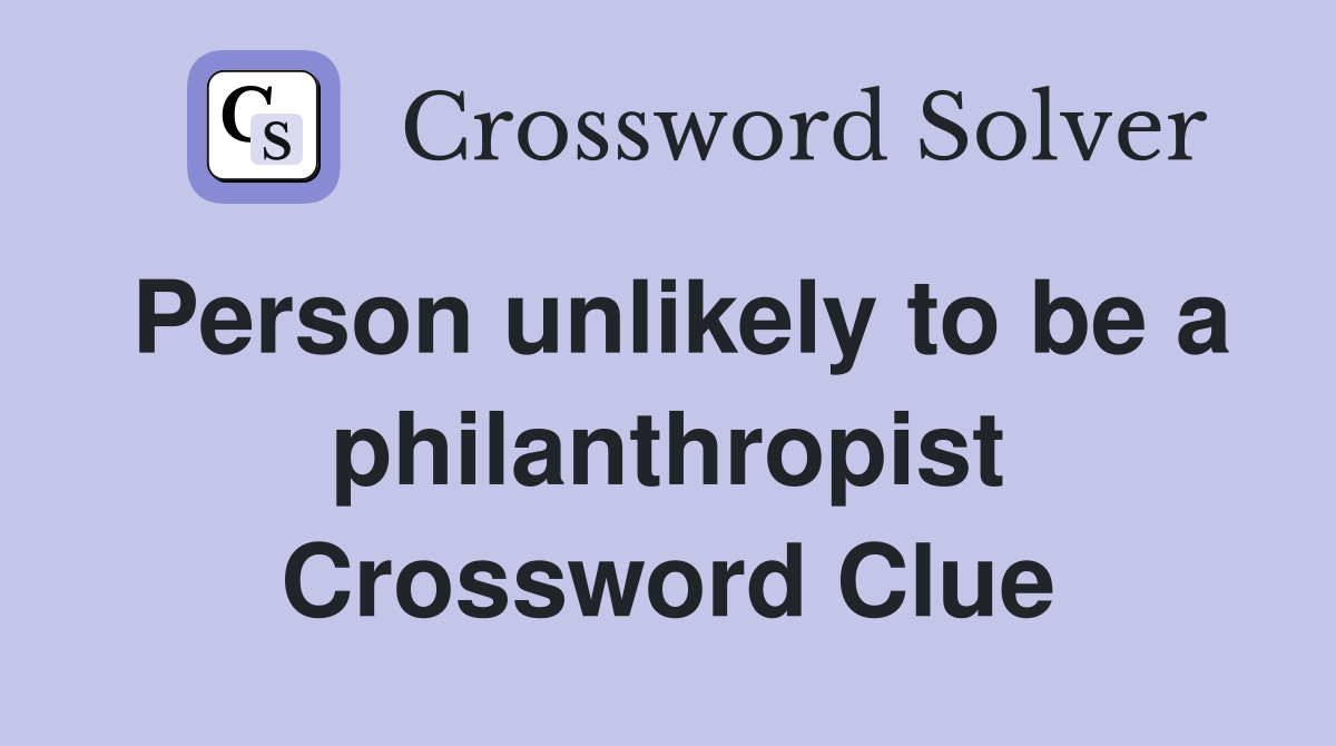 Person unlikely to be a philanthropist Crossword Clue