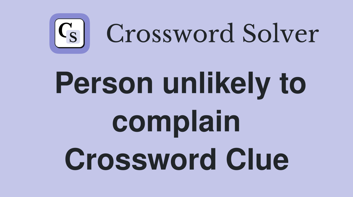Person unlikely to complain Crossword Clue