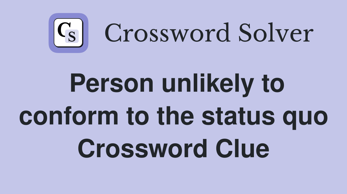 Person unlikely to conform to the status quo Crossword Clue