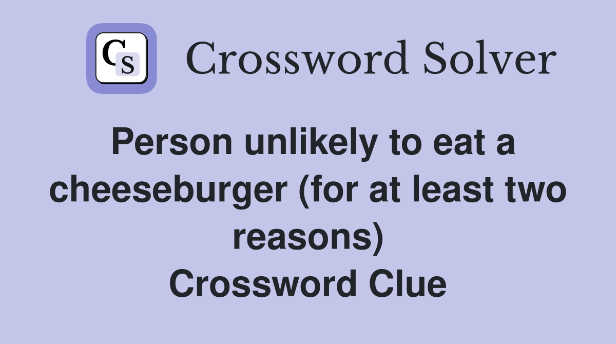 Person unlikely to eat a cheeseburger (for at least two reasons) Crossword Clue