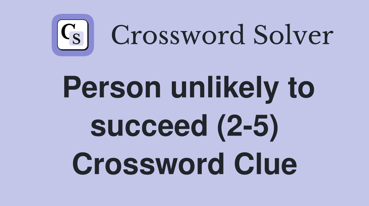Person unlikely to succeed (2-5) Crossword Clue