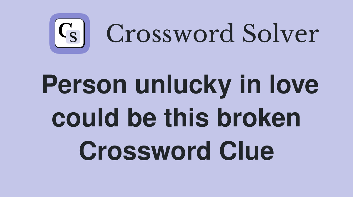 Person unlucky in love could be this broken Crossword Clue