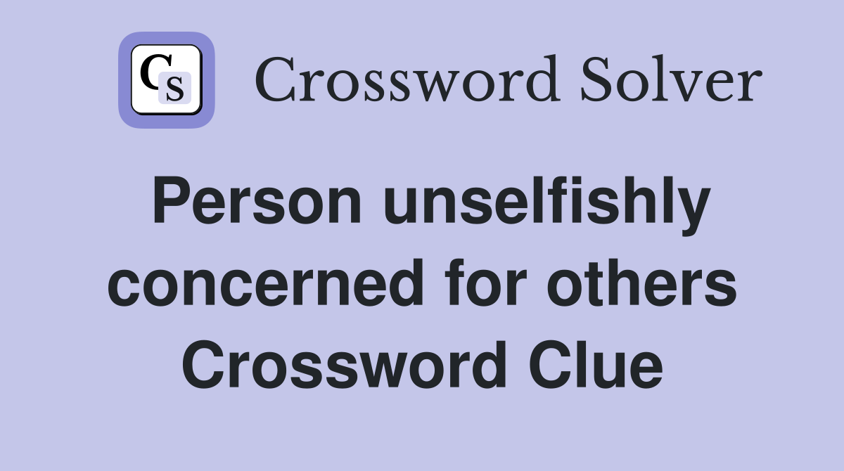 Person unselfishly concerned for others Crossword Clue