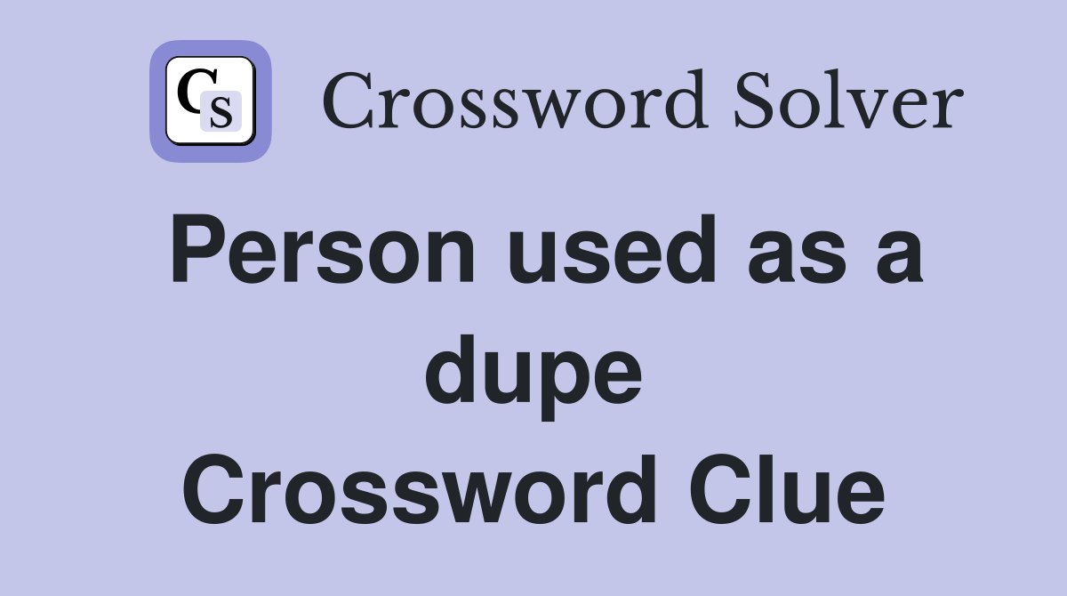 Person used as a dupe Crossword Clue