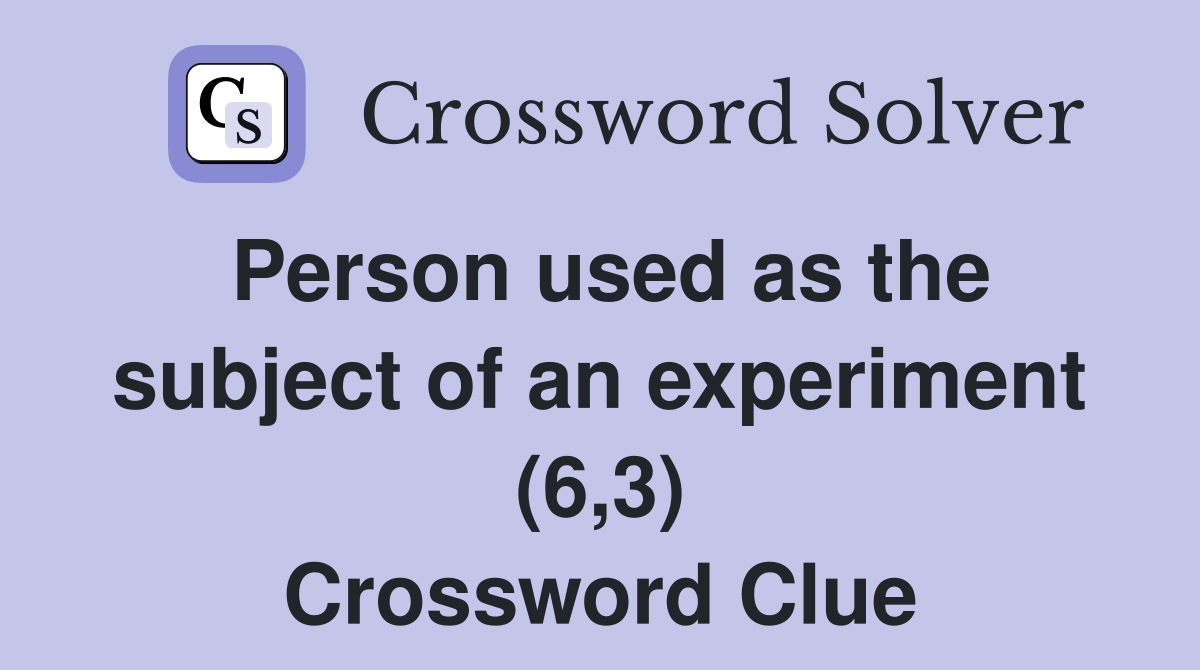 Person used as the subject of an experiment (6,3) Crossword Clue