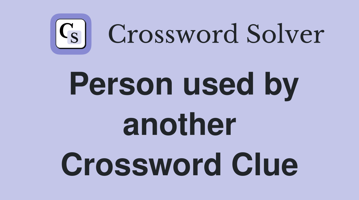 Person used by another Crossword Clue