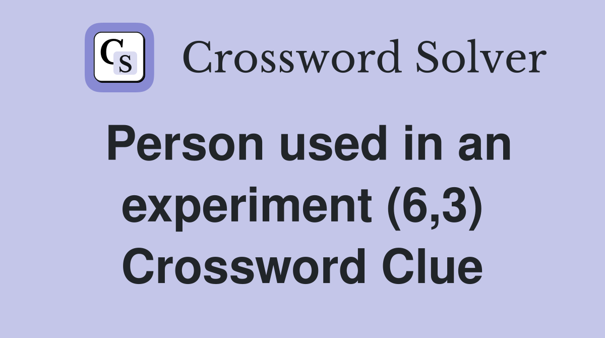 Person used in an experiment (6,3) Crossword Clue