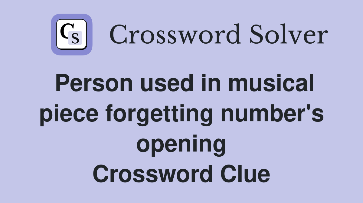 Person used in musical piece forgetting number's opening Crossword Clue