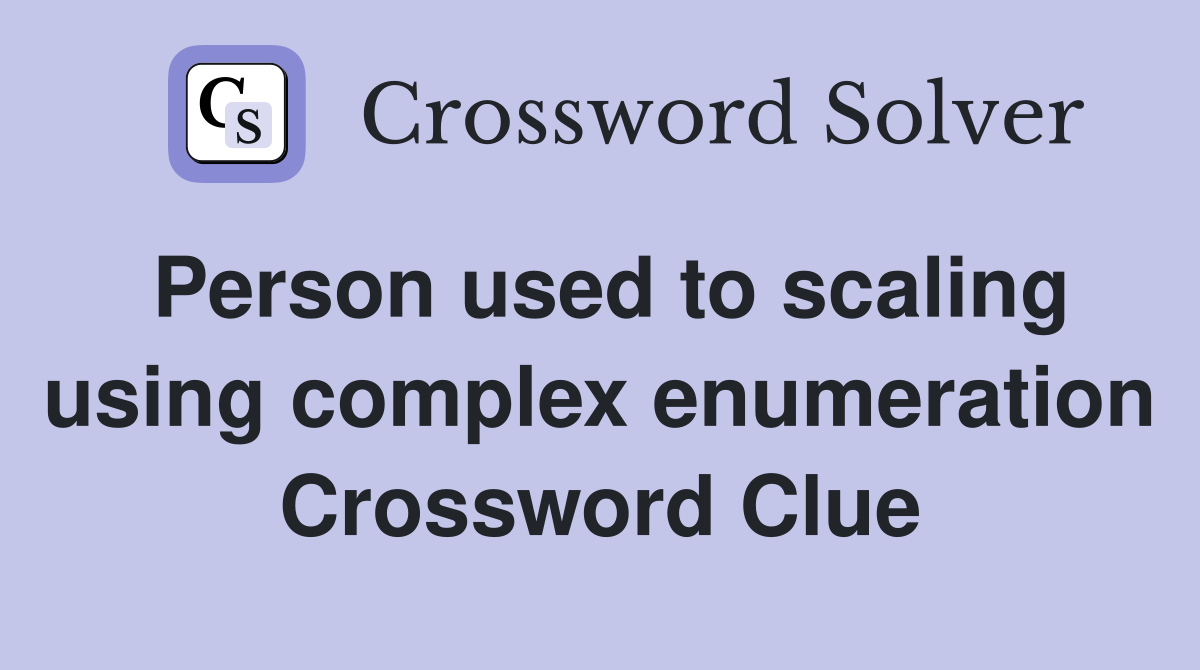 Person used to scaling using complex enumeration Crossword Clue