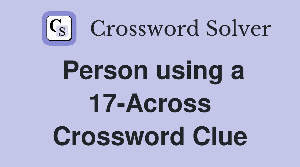 Person using a 17-Across Crossword Clue