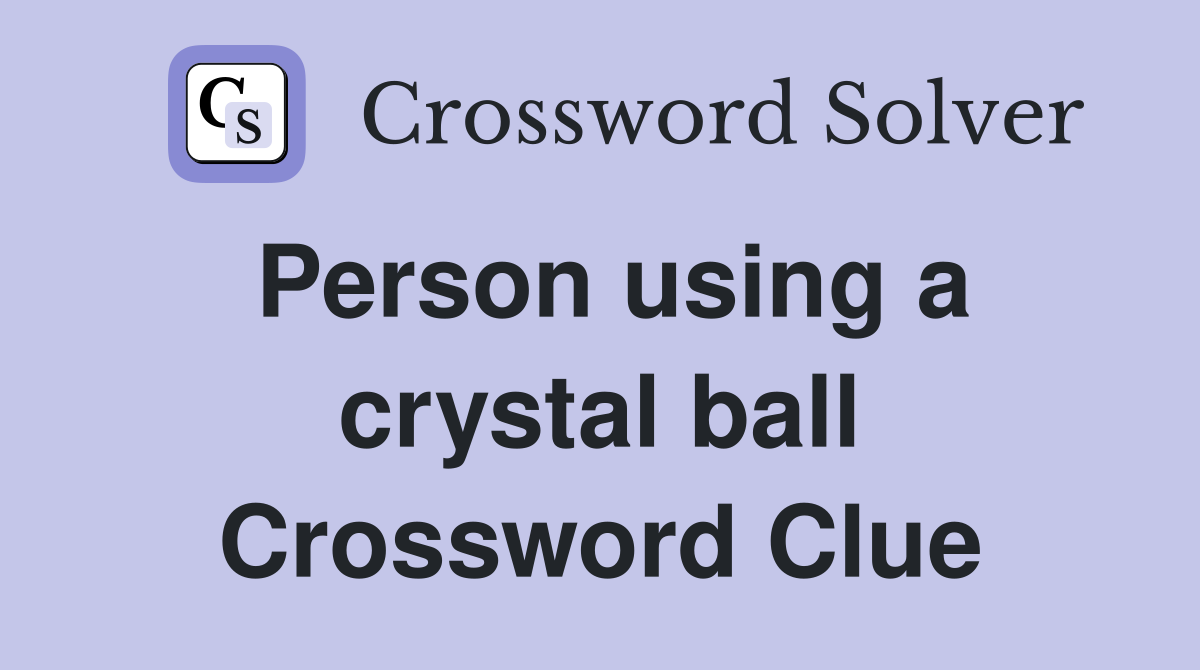 Person using a crystal ball Crossword Clue