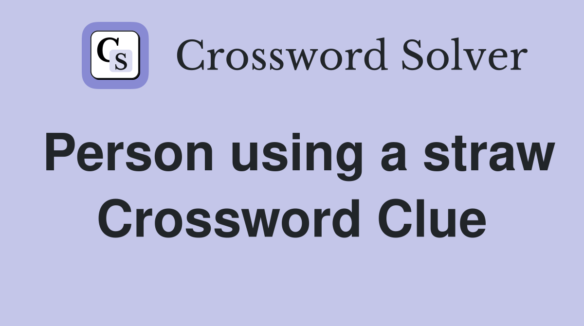 Person using a straw Crossword Clue