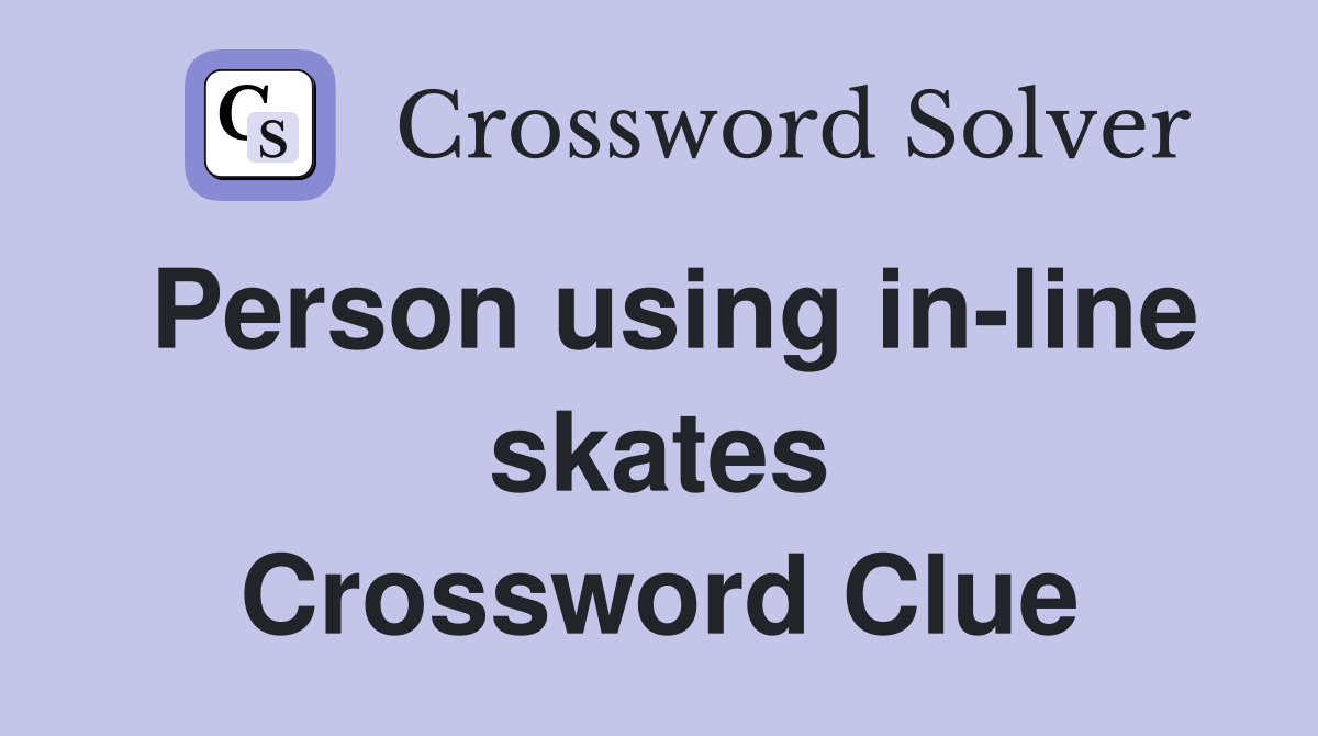 Person using in-line skates Crossword Clue