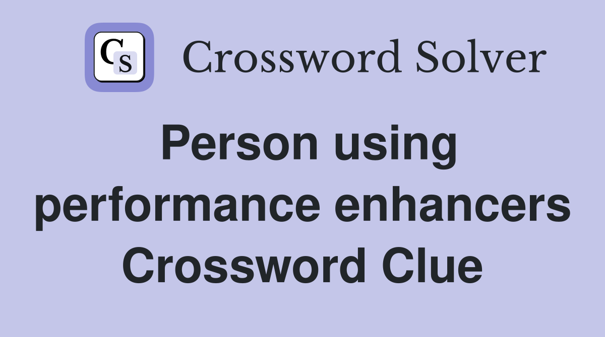 Person using performance enhancers Crossword Clue