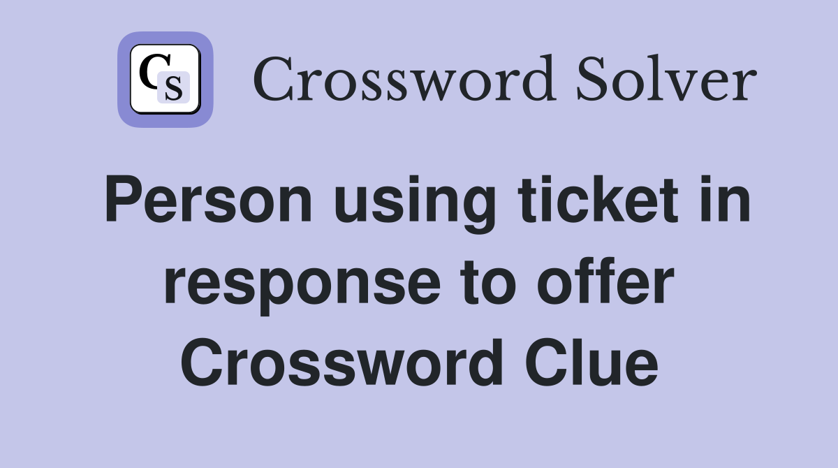 Person using ticket in response to offer Crossword Clue