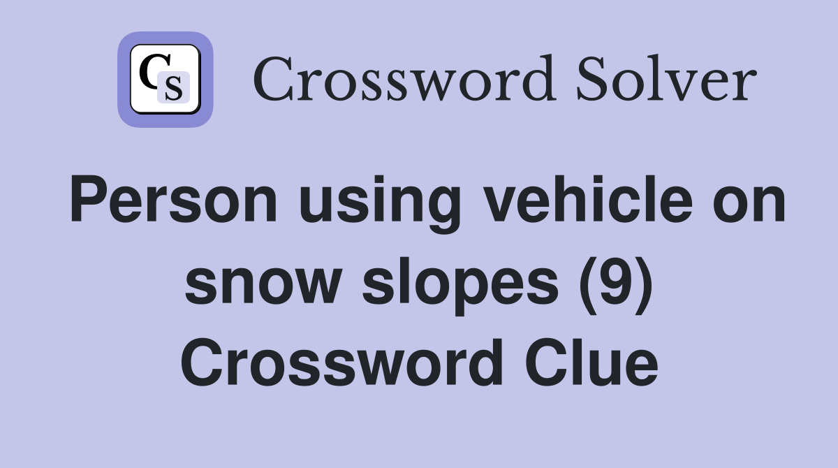 Person using vehicle on snow slopes (9) Crossword Clue