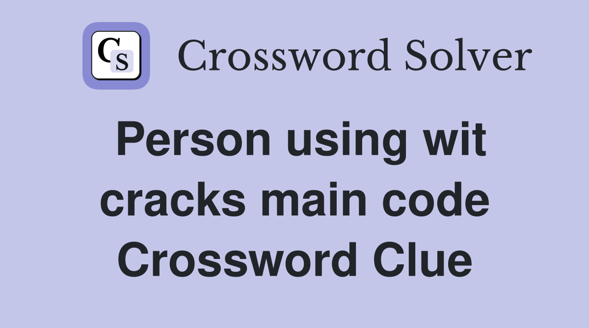 Person using wit cracks main code Crossword Clue