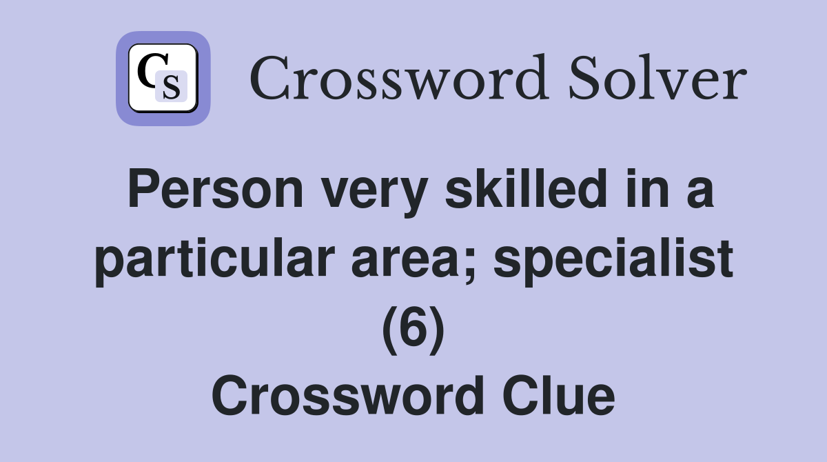 Person very skilled in a particular area; specialist (6) Crossword Clue