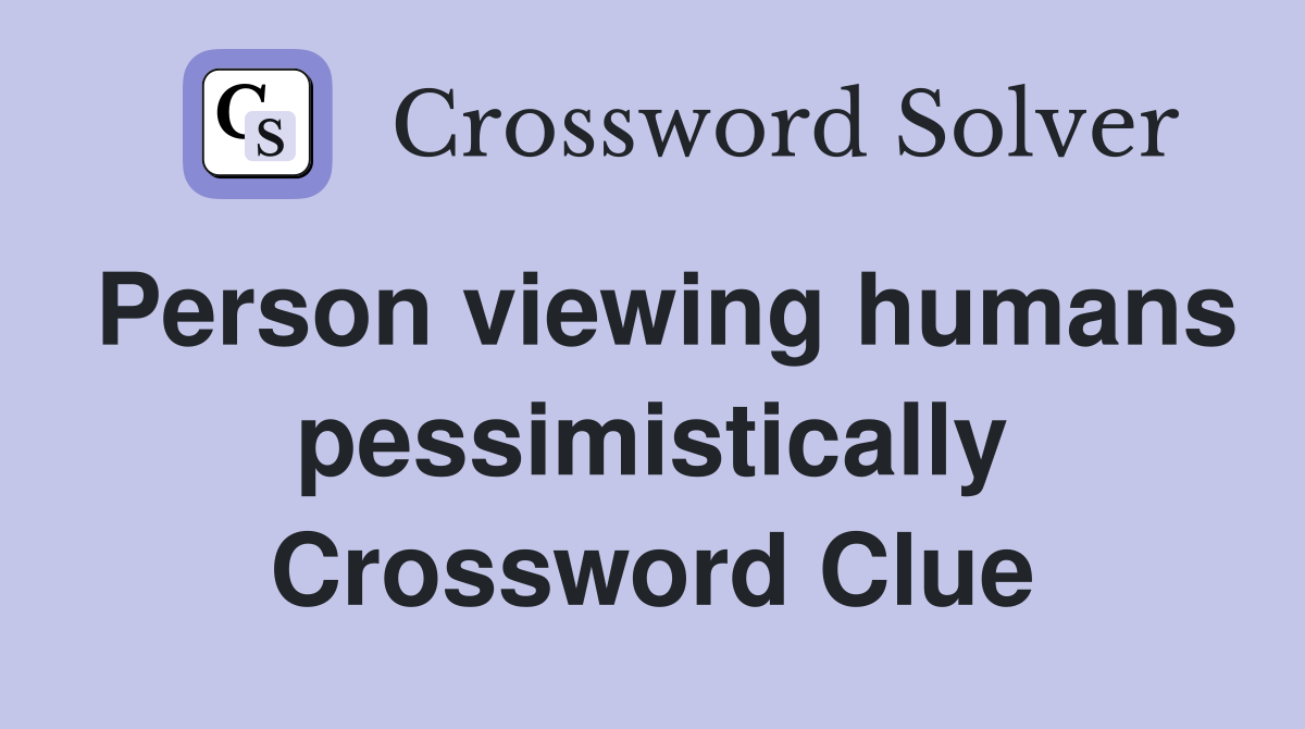 Person viewing humans pessimistically Crossword Clue