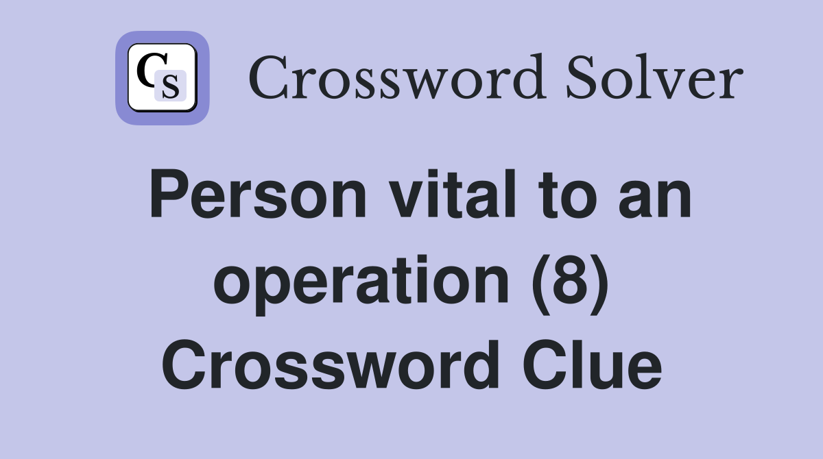 Person vital to an operation (8) Crossword Clue