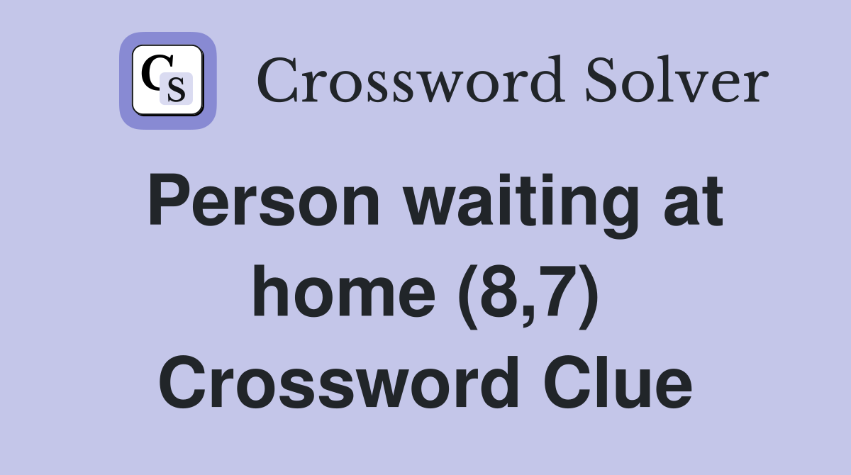 Person waiting at home (8,7) Crossword Clue