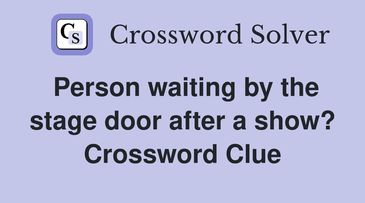 Person waiting by the stage door after a show? Crossword Clue