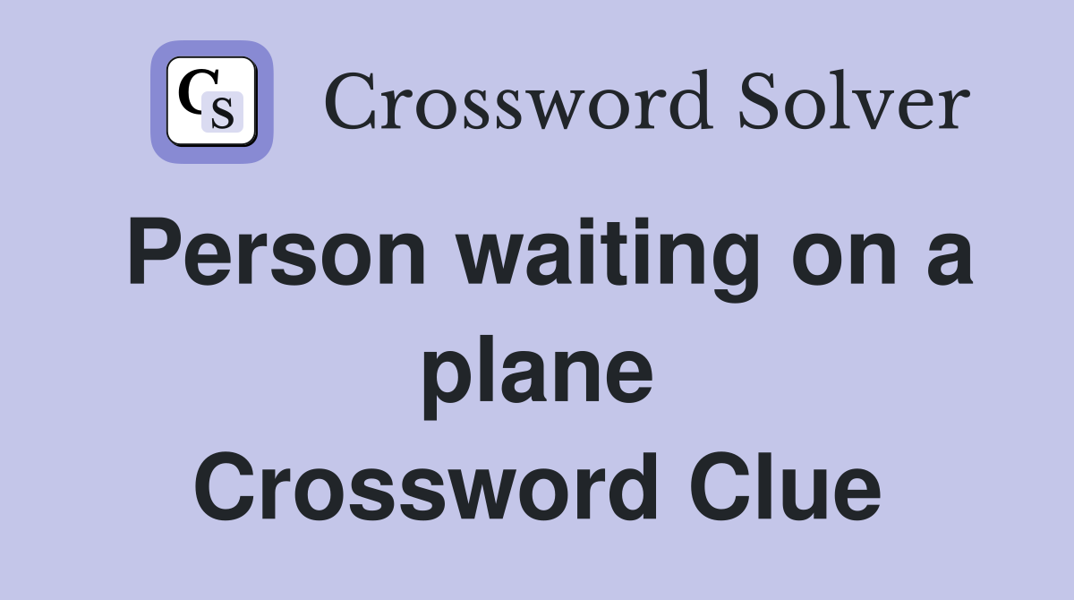 Person waiting on a plane Crossword Clue