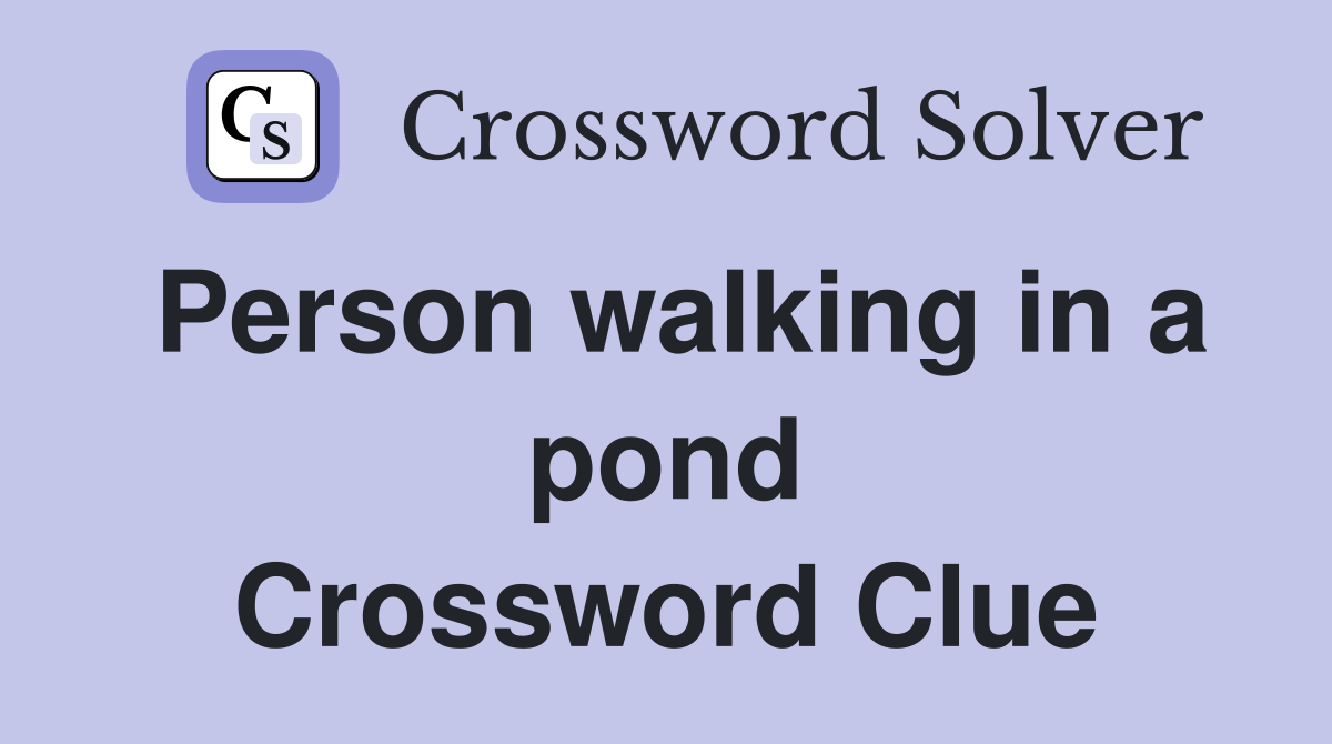Person walking in a pond Crossword Clue