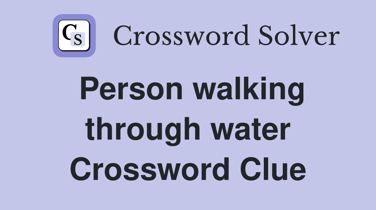 Person walking through water Crossword Clue