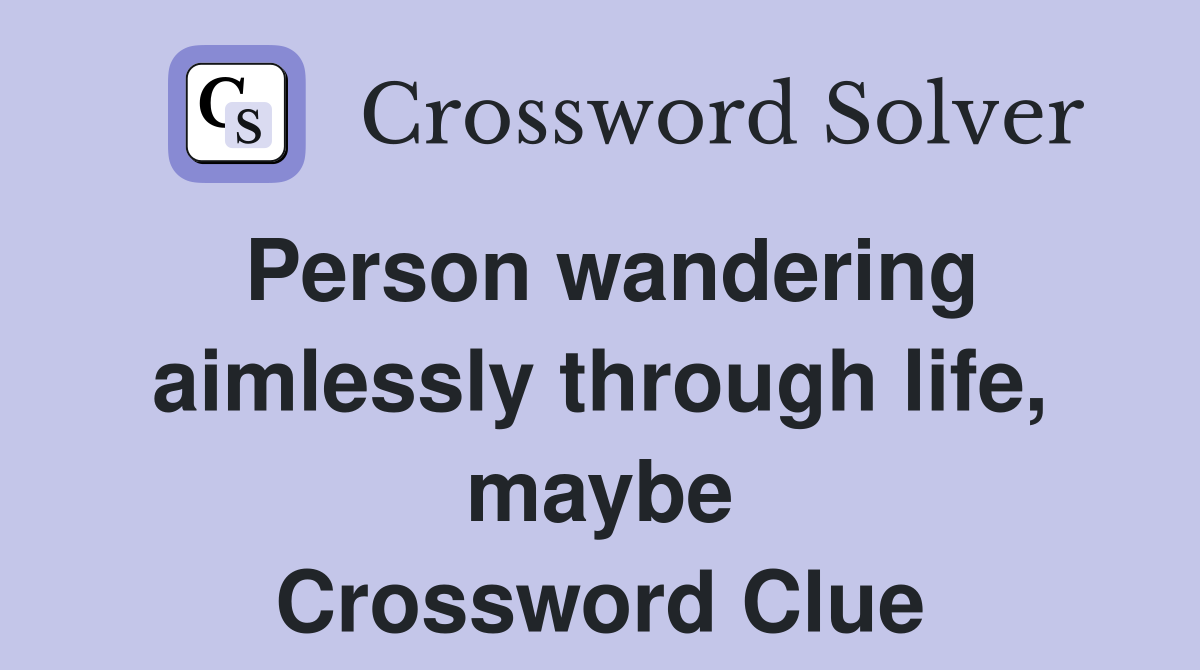Person wandering aimlessly through life, maybe Crossword Clue