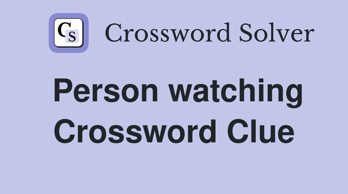 Person watching Crossword Clue