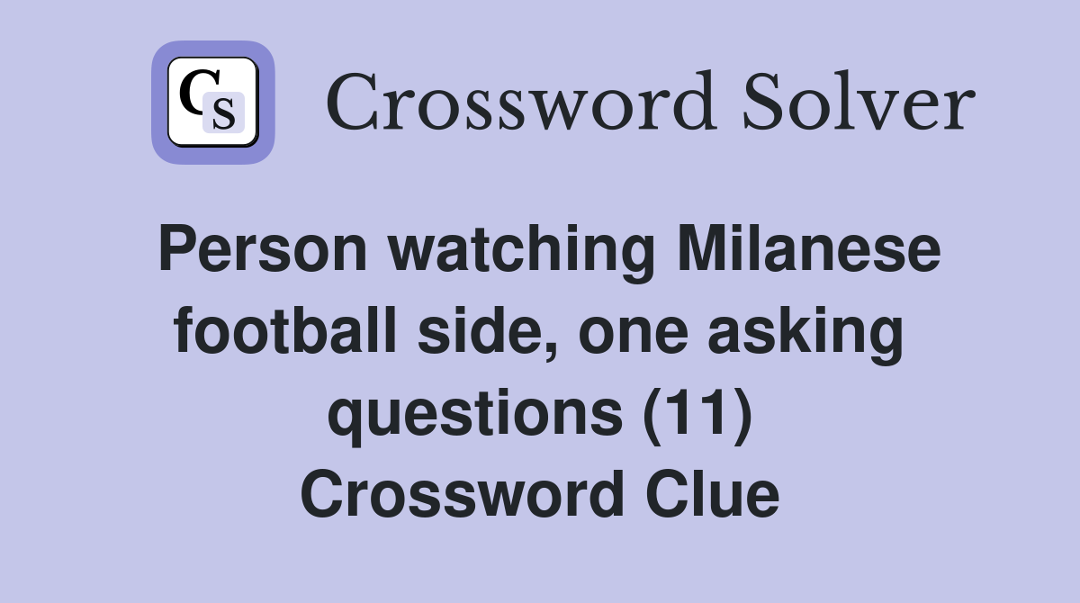Person watching Milanese football side, one asking questions (11) Crossword Clue