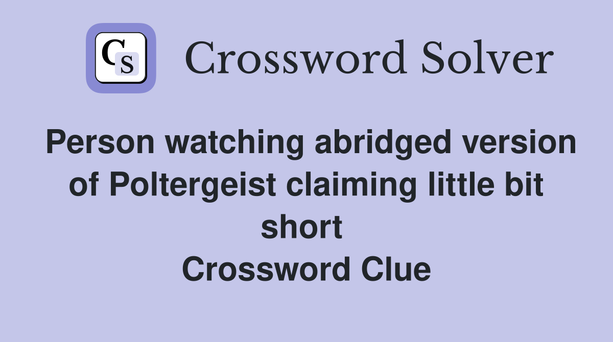 Person watching abridged version of Poltergeist claiming little bit short  Crossword Clue