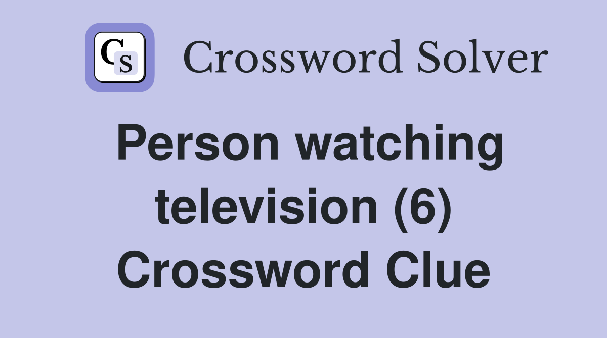 Person watching television (6) Crossword Clue