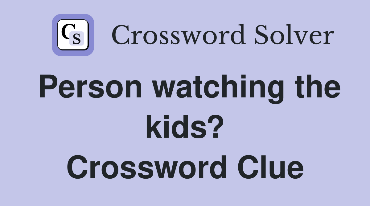 Person watching the kids? Crossword Clue