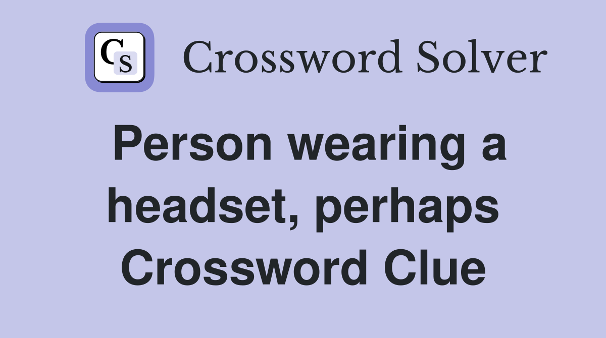 Person wearing a headset, perhaps Crossword Clue