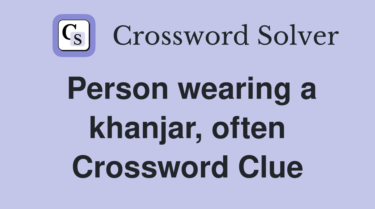 Person wearing a khanjar, often Crossword Clue