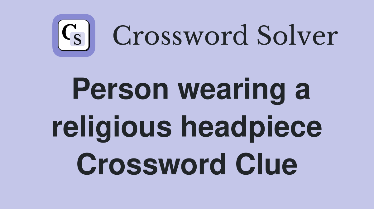 Person wearing a religious headpiece Crossword Clue