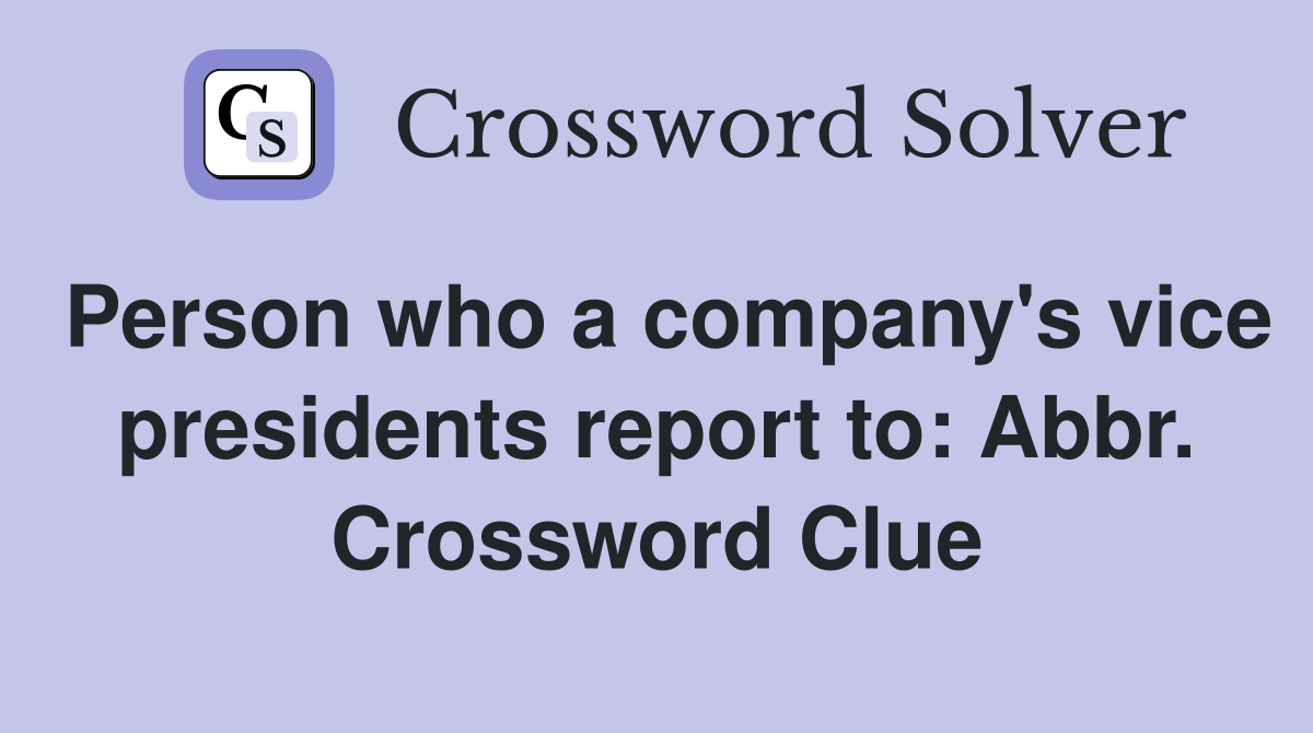 Person who a company's vice presidents report to: Abbr. Crossword Clue
