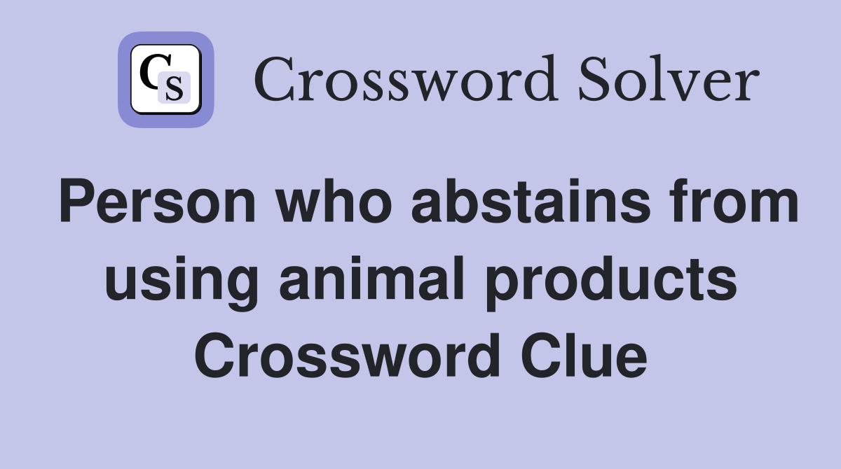 Person who abstains from using animal products Crossword Clue