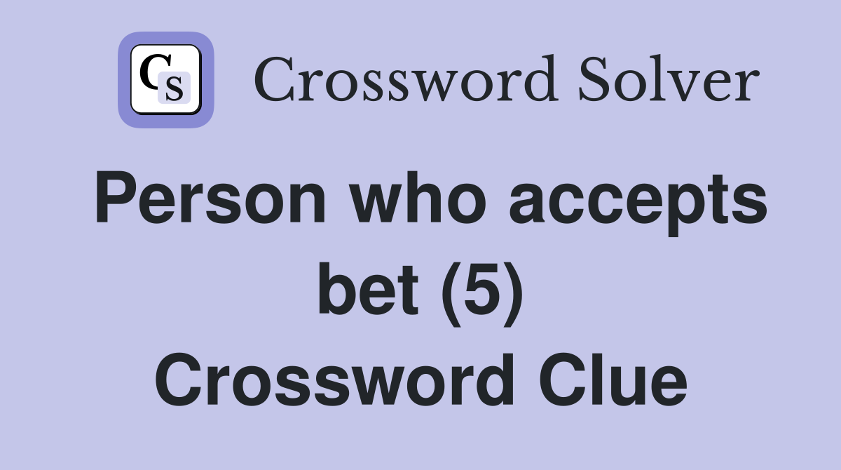 Person who accepts bet (5) Crossword Clue