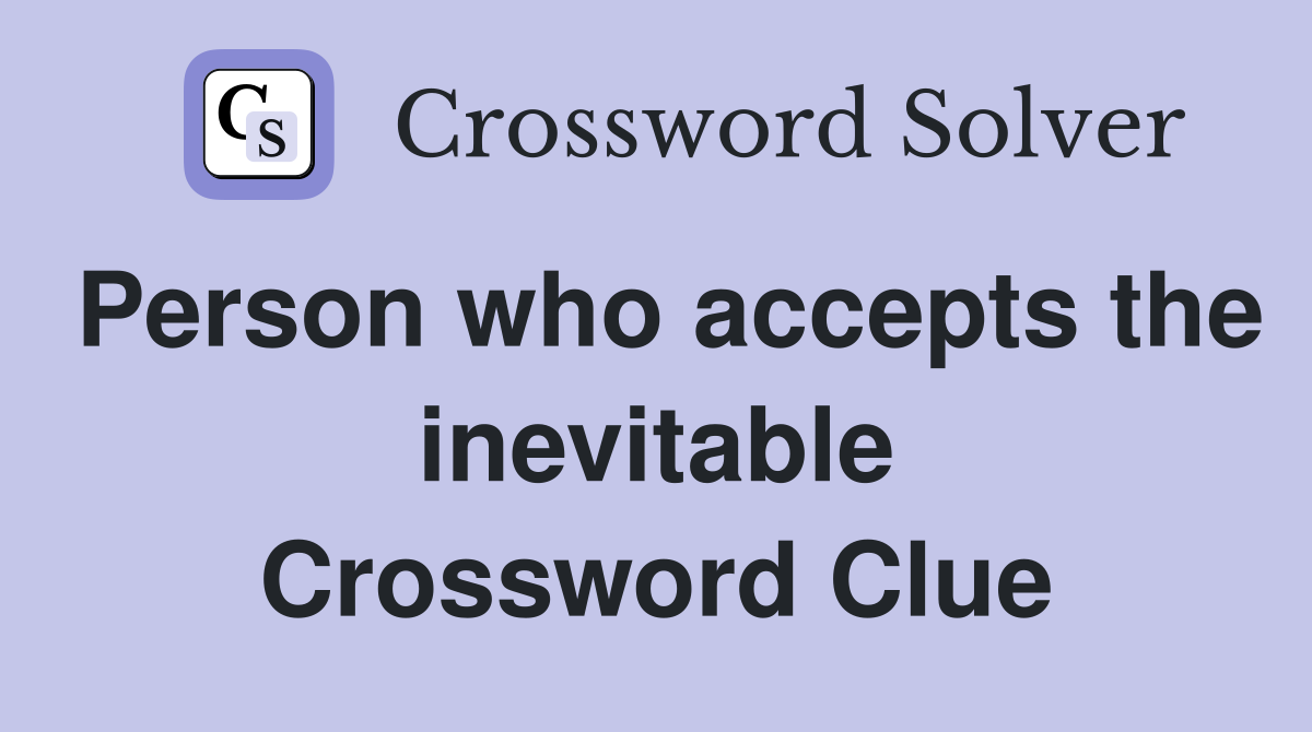 Person who accepts the inevitable Crossword Clue