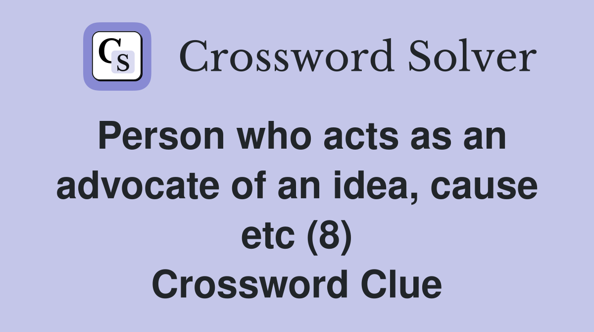 Person who acts as an advocate of an idea, cause etc (8) Crossword Clue