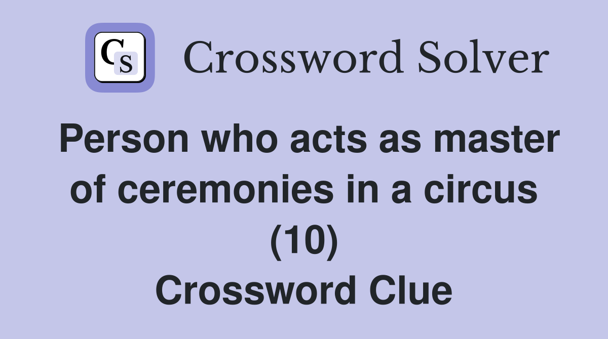 Person who acts as master of ceremonies in a circus (10) Crossword Clue