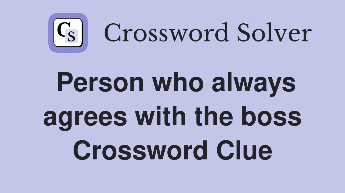 Person who always agrees with the boss Crossword Clue