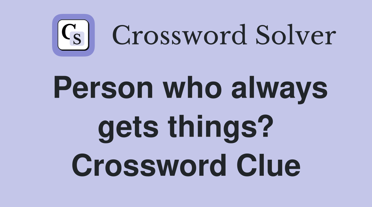 Person who always gets things? Crossword Clue